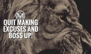 excuses don't make a positive life.