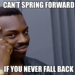 daylight savings time meme can't spring forward if you never fall back
